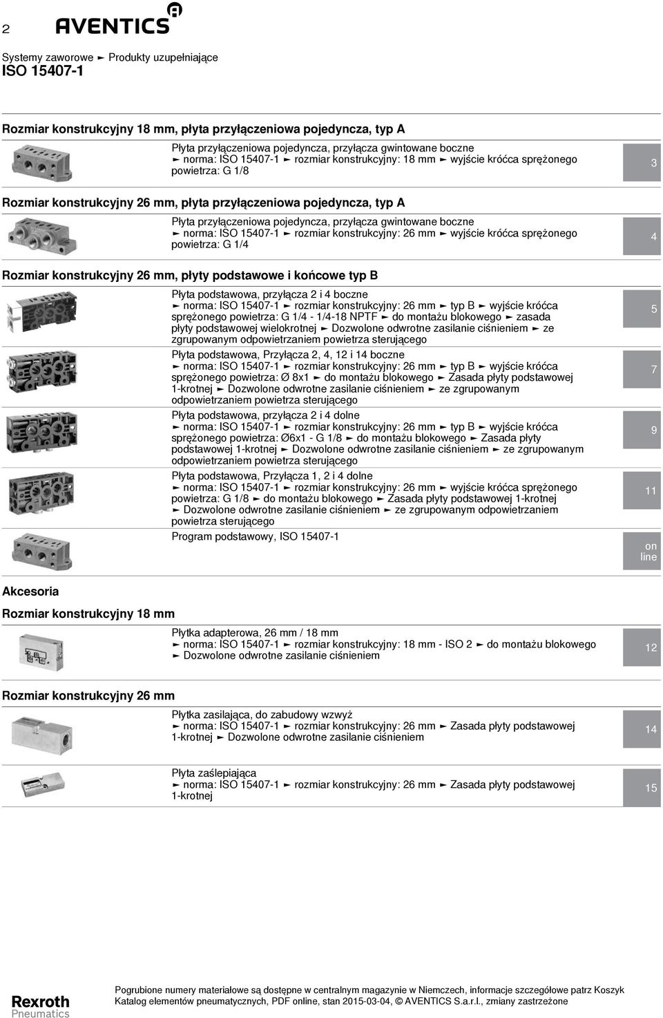 norma: ISO 15407-1 rozmiar konstrukcyjny: 26 mm wyjście króćca sprężonego powietrza: G 1/4 4 Rozmiar konstrukcyjny 26 mm, płyty podstawowe i końcowe typ B, przyłącza 2 i 4 boczne norma: ISO 15407-1