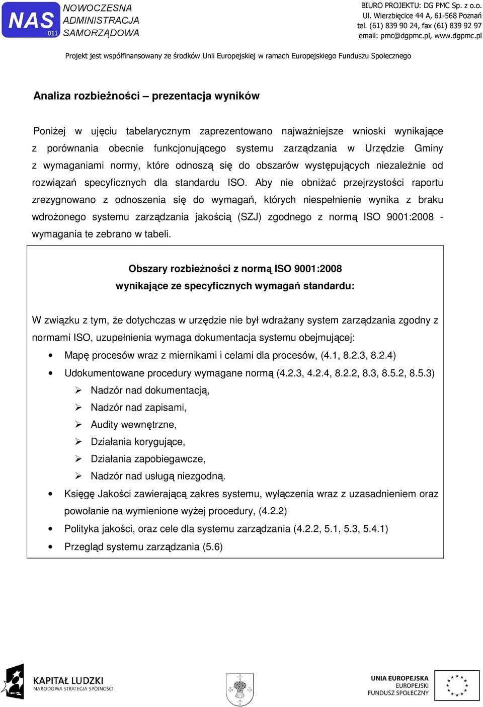Aby nie obniżać przejrzystości raportu zrezygnowano z odnoszenia się do wymagań, których niespełnienie wynika z braku wdrożonego systemu zarządzania jakością (SZJ) zgodnego z normą ISO 9001:2008 -