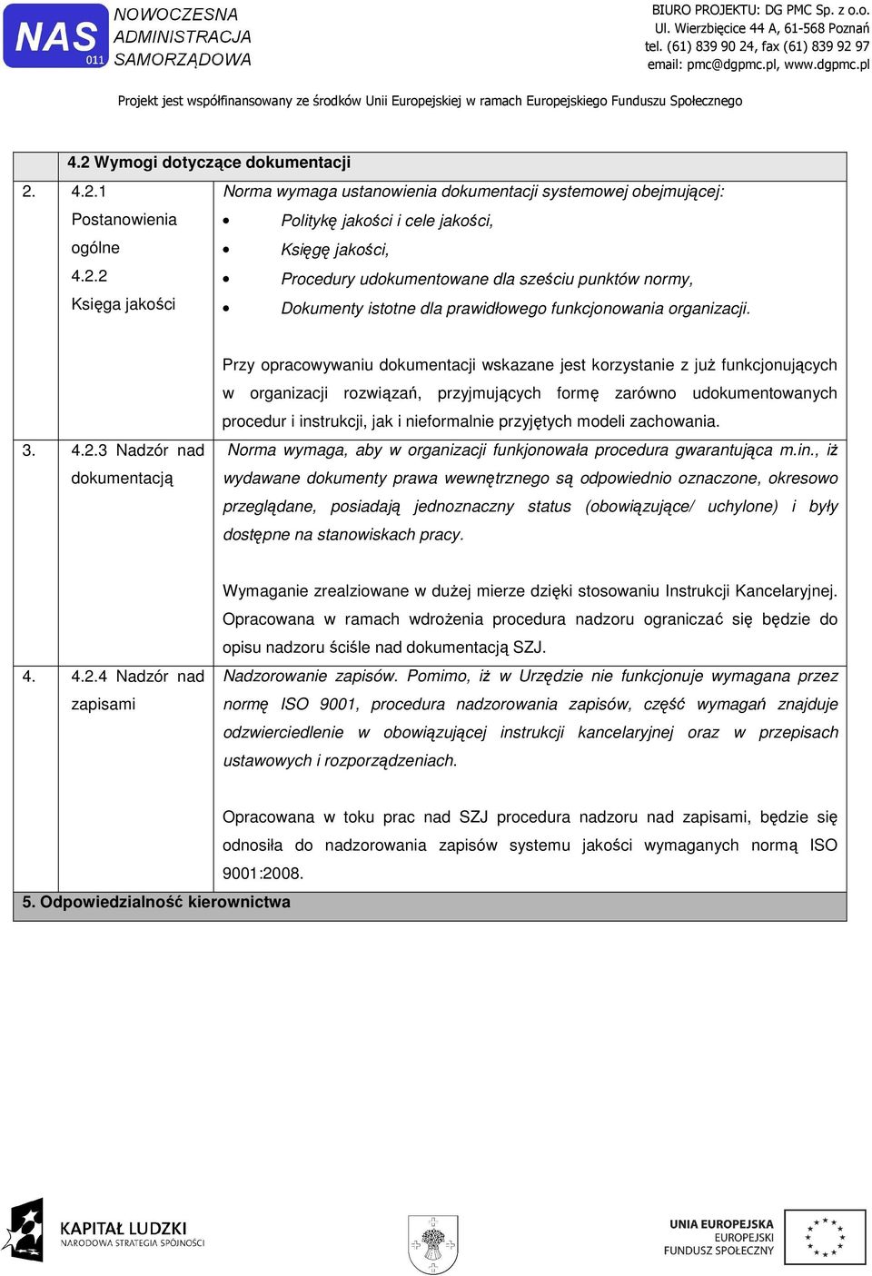 3 Nadzór nad dokumentacją Przy opracowywaniu dokumentacji wskazane jest korzystanie z już funkcjonujących w organizacji rozwiązań, przyjmujących formę zarówno udokumentowanych procedur i instrukcji,