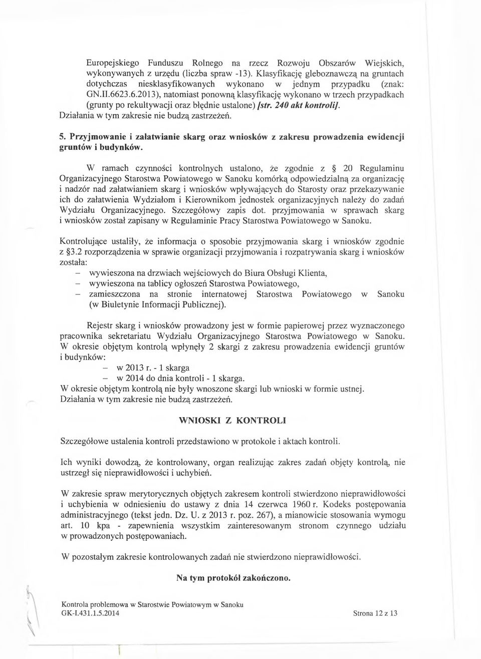 23.6.2013), natomiast ponowną klasyfikację wykonano w trzech przypadkach (grunty po rekultywacji oraz błędnie ustalone) [str. 240 akt kontroli]. Działania w tym zakresie nie budzą zastrzeżeń. 5.