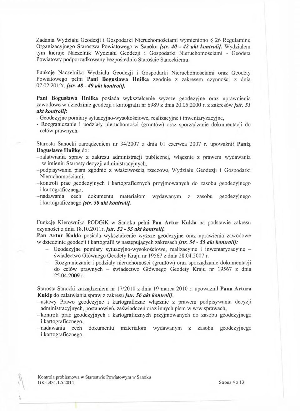 Funkcję Naczelnika Wydziału Geodezji i Gospodarki Nieruchomościami oraz Geodety Powiatowego pełni Pani Bogusława Hniłka zgodnie z zakresem czynności z dnia 07.02.2012r. fstr. 48-49 akt kontroli].