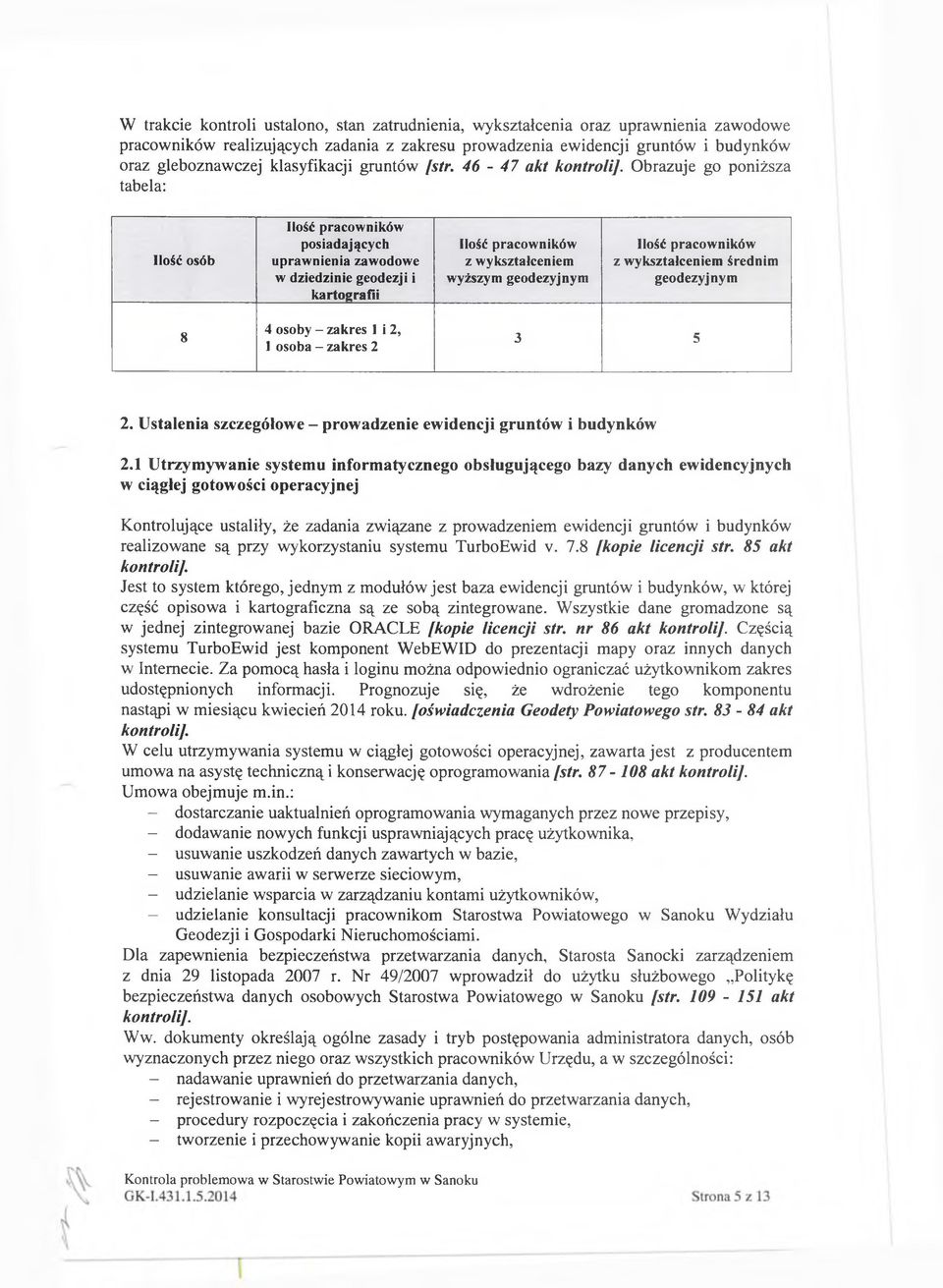 Obrazuje go poniższa tabela: Ilość osób Ilość pracowników posiadających uprawnienia zawodowe w dziedzinie geodezji i kartografii Ilość pracowników z wykształceniem wyższym geodezyjnym Ilość