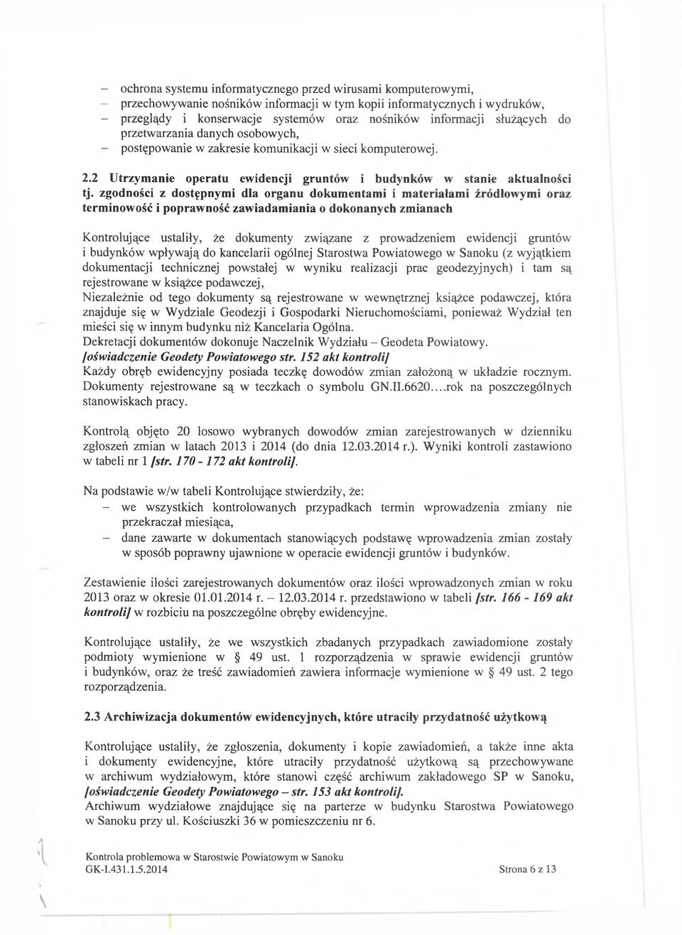 zgodności z dostępnymi dla organu dokumentami i materiałami źródłowymi oraz terminowość i poprawność zawiadamiania o dokonanych zmianach Kontrolujące ustaliły, że dokumenty związane z prowadzeniem