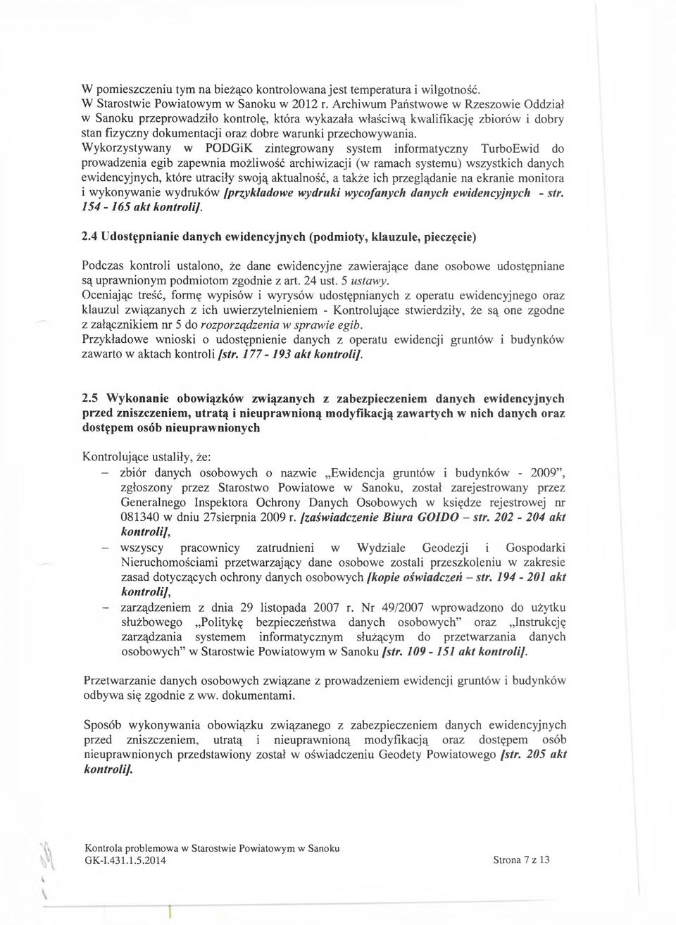 Wykorzystywany w PODGiK zintegrowany system informatyczny TurboEwid do prowadzenia egib zapewnia możliwość archiwizacji (w ramach systemu) wszystkich danych ewidencyjnych, które utraciły swoją