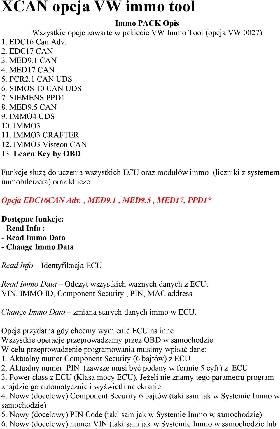 Learn Key by OBD Funkcje służą do uczenia wszystkich ECU oraz modułów immo (liczniki z systemem immobileizera) oraz klucze Opcja EDC16CAN Adv., MED9.1, MED9.
