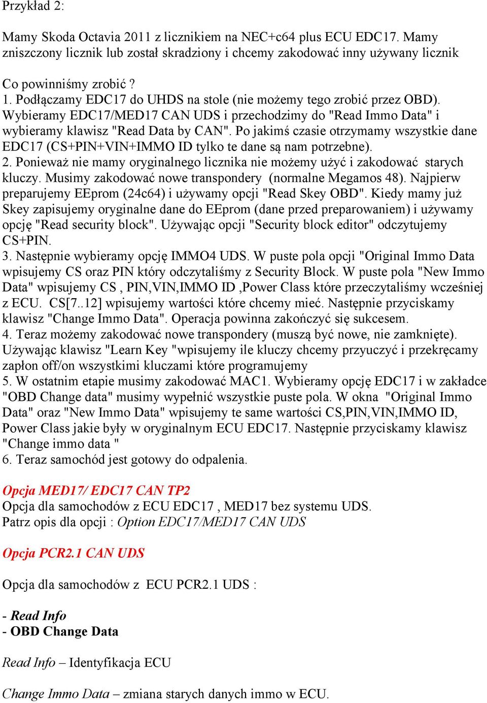 Po jakimś czasie otrzymamy wszystkie dane EDC17 (CS+PIN+VIN+IMMO ID tylko te dane są nam potrzebne). 2. Ponieważ nie mamy oryginalnego licznika nie możemy użyć i zakodować starych kluczy.