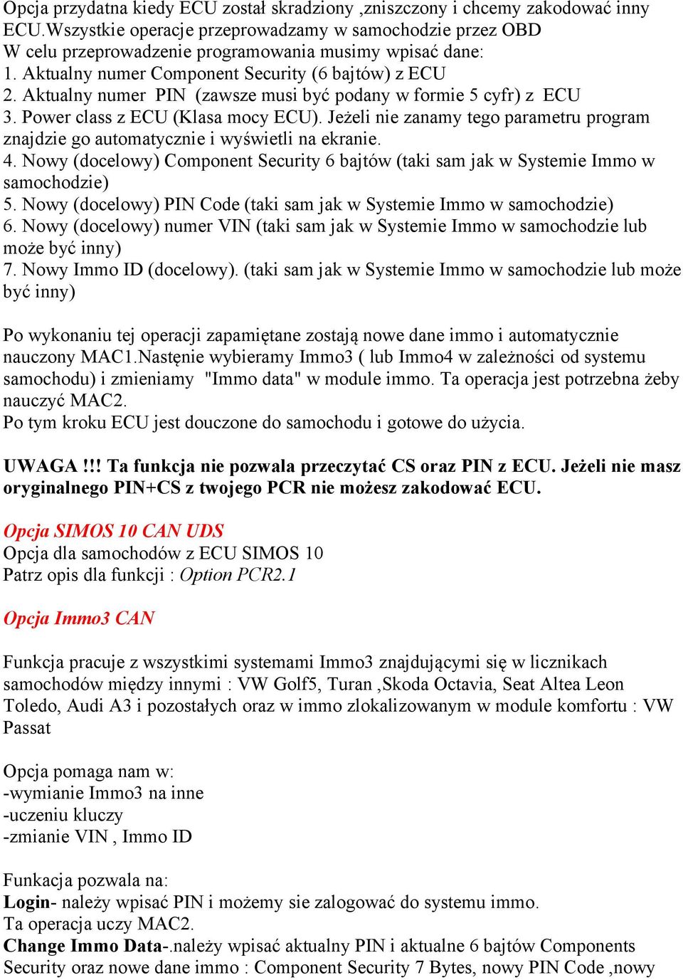 Jeżeli nie zanamy tego parametru program znajdzie go automatycznie i wyświetli na ekranie. 4. Nowy (docelowy) Component Security 6 bajtów (taki sam jak w Systemie Immo w samochodzie) 5.