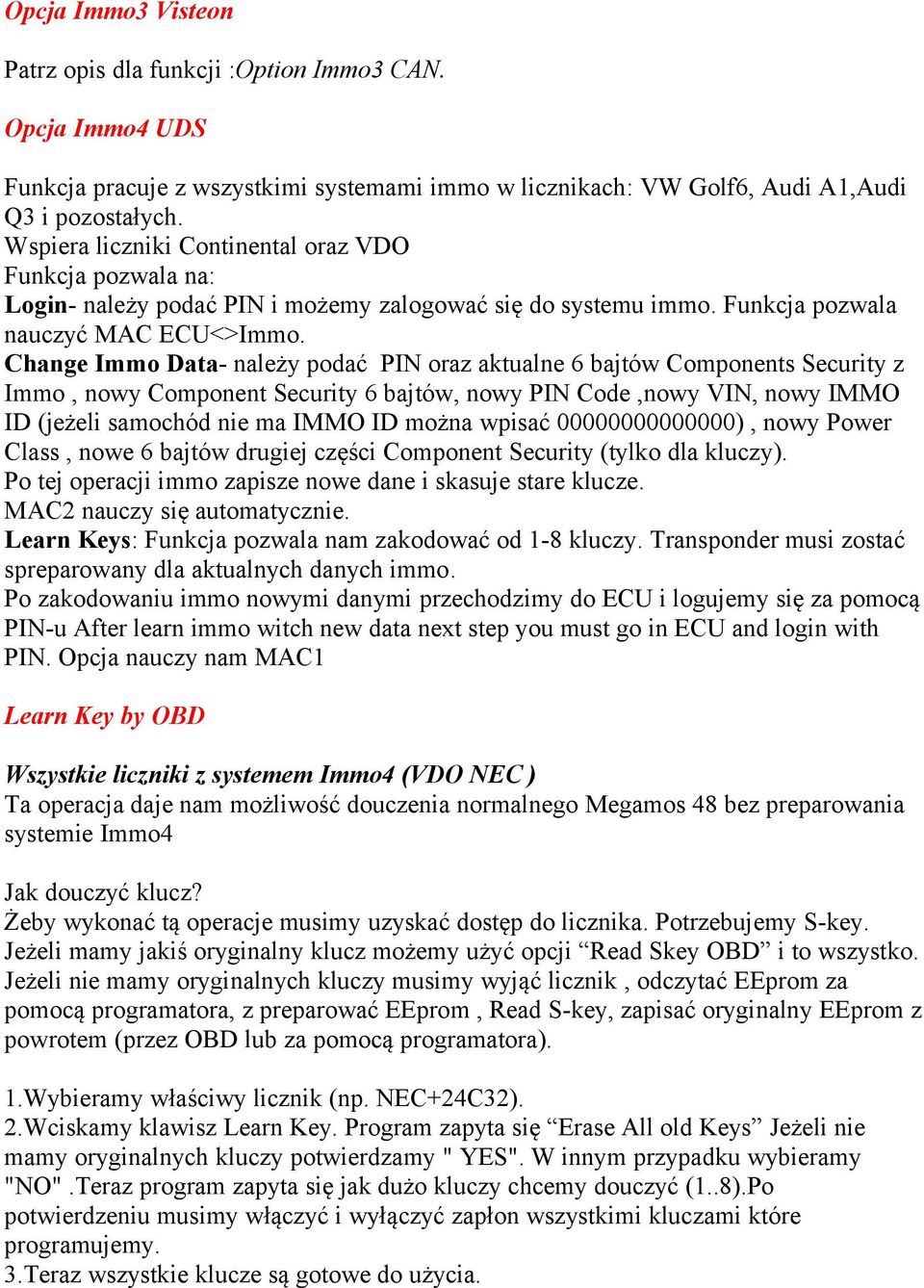 Change Immo Data- należy podać PIN oraz aktualne 6 bajtów Components Security z Immo, nowy Component Security 6 bajtów, nowy PIN Code,nowy VIN, nowy IMMO ID (jeżeli samochód nie ma IMMO ID można