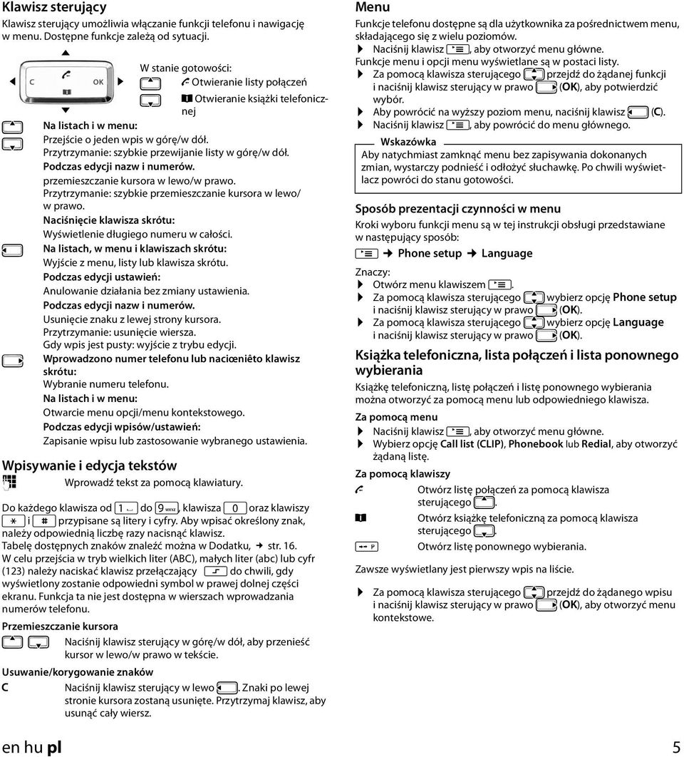 Przytrzymanie: szybkie przewijanie listy w górę/w dół. Podczas edycji nazw i numerów. przemieszczanie kursora w lewo/w prawo. Przytrzymanie: szybkie przemieszczanie kursora w lewo/ wprawo.