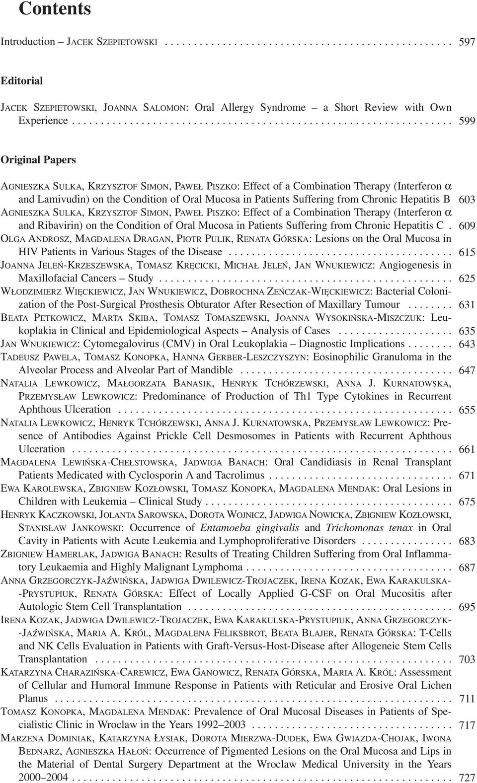 the Condition of Oral Mucosa in Patients Suffering from Chronic Hepatitis B 603 AGNIESZKA SULKA, KRZYSZTOF SIMON, PAWEŁ PISZKO: Effect of a Combination Therapy (Interferon α and Ribavirin) on the