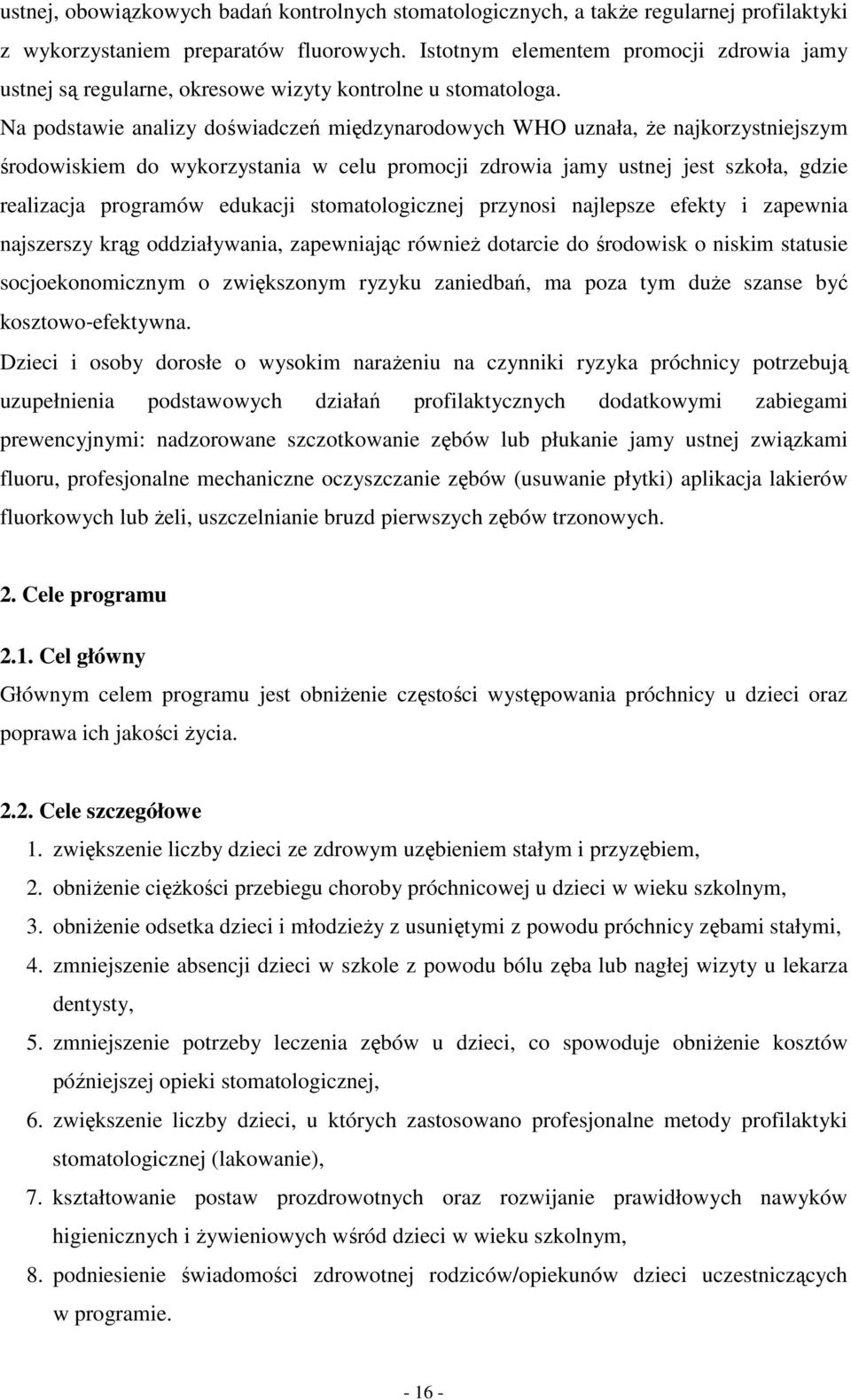 Na podstawie analizy doświadczeń międzynarodowych WHO uznała, Ŝe najkorzystniejszym środowiskiem do wykorzystania w celu promocji zdrowia jamy ustnej jest szkoła, gdzie realizacja programów edukacji