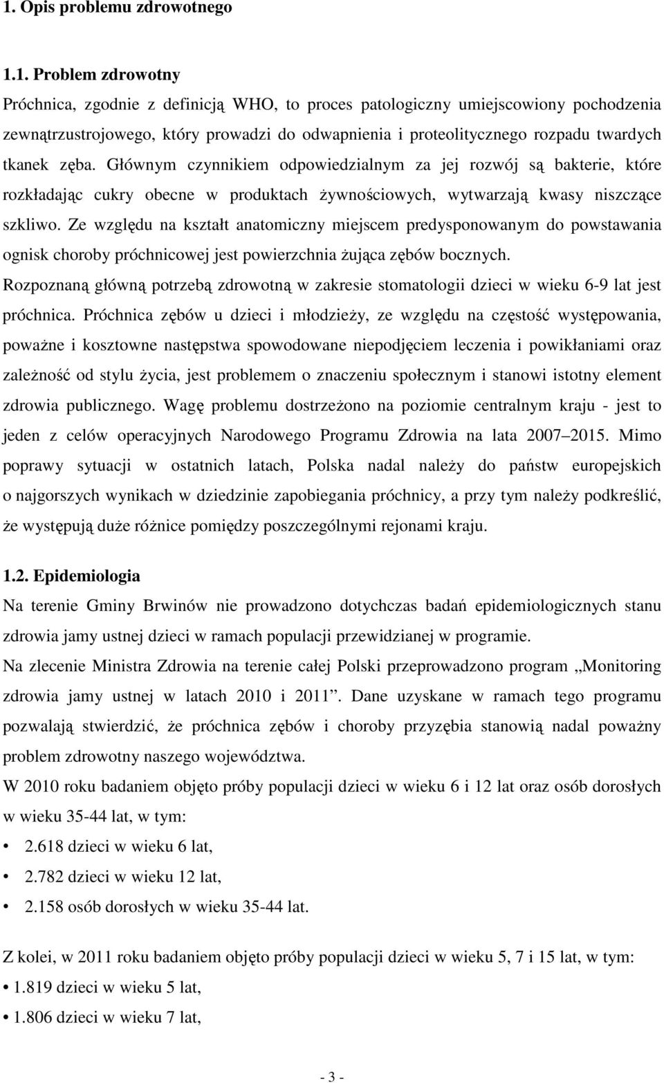 Głównym czynnikiem odpowiedzialnym za jej rozwój są bakterie, które rozkładając cukry obecne w produktach Ŝywnościowych, wytwarzają kwasy niszczące szkliwo.