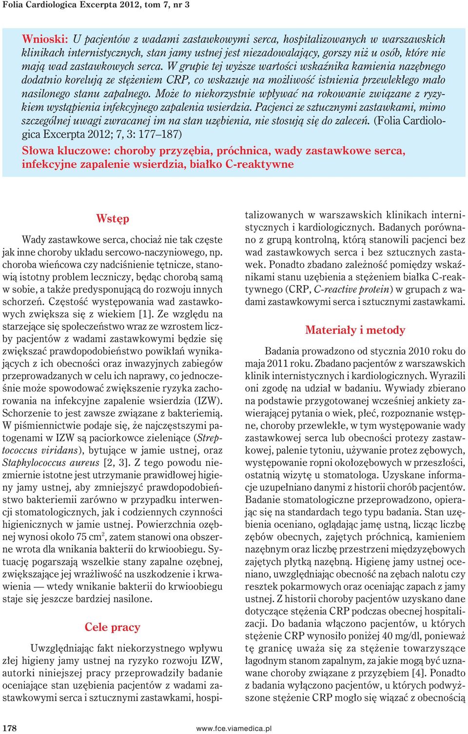 W grupie tej wyższe wartości wskaźnika kamienia nazębnego dodatnio korelują ze stężeniem CRP, co wskazuje na możliwość istnienia przewlekłego mało nasilonego stanu zapalnego.