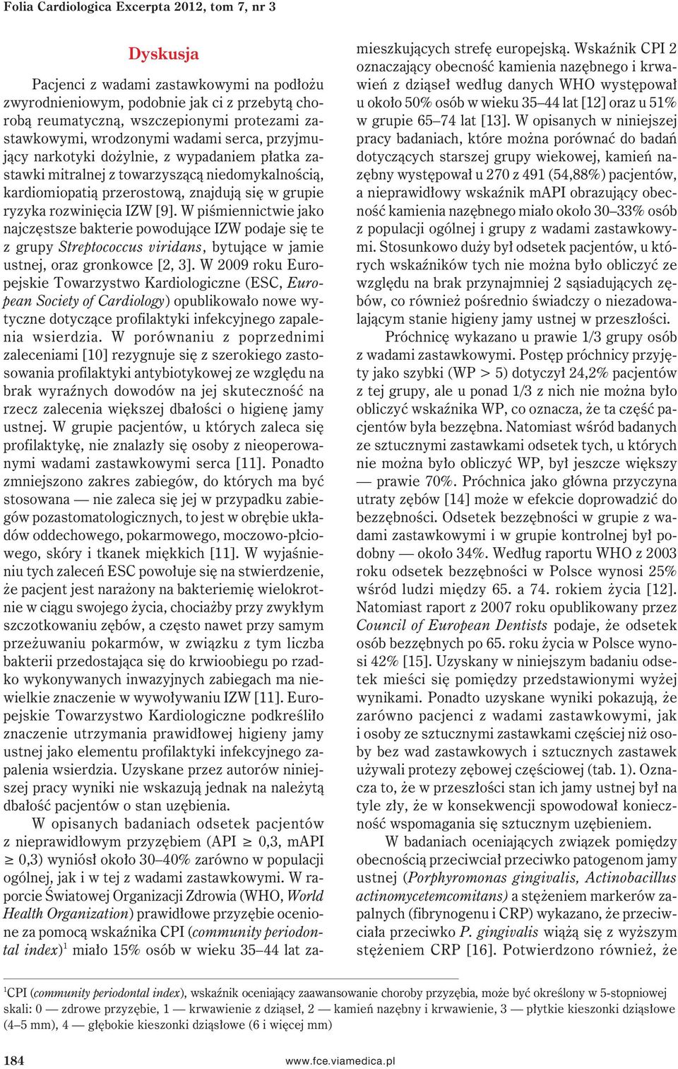 IZW [9]. W piśmiennictwie jako najczęstsze bakterie powodujące IZW podaje się te z grupy Streptococcus viridans, bytujące w jamie ustnej, oraz gronkowce [2, 3].