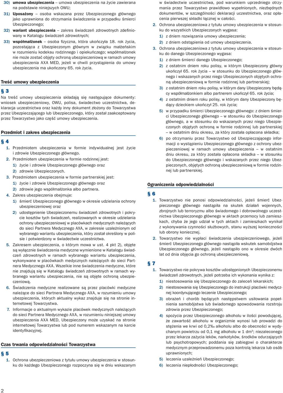 rok życia, pozostająca z Ubezpieczoym główym w związku małżeńskim w rozumieiu kodeksu rodziego i opiekuńczego; współmałżoek ie może zostać objęty ochroą ubezpieczeiową w ramach umowy ubezpieczeia AXA