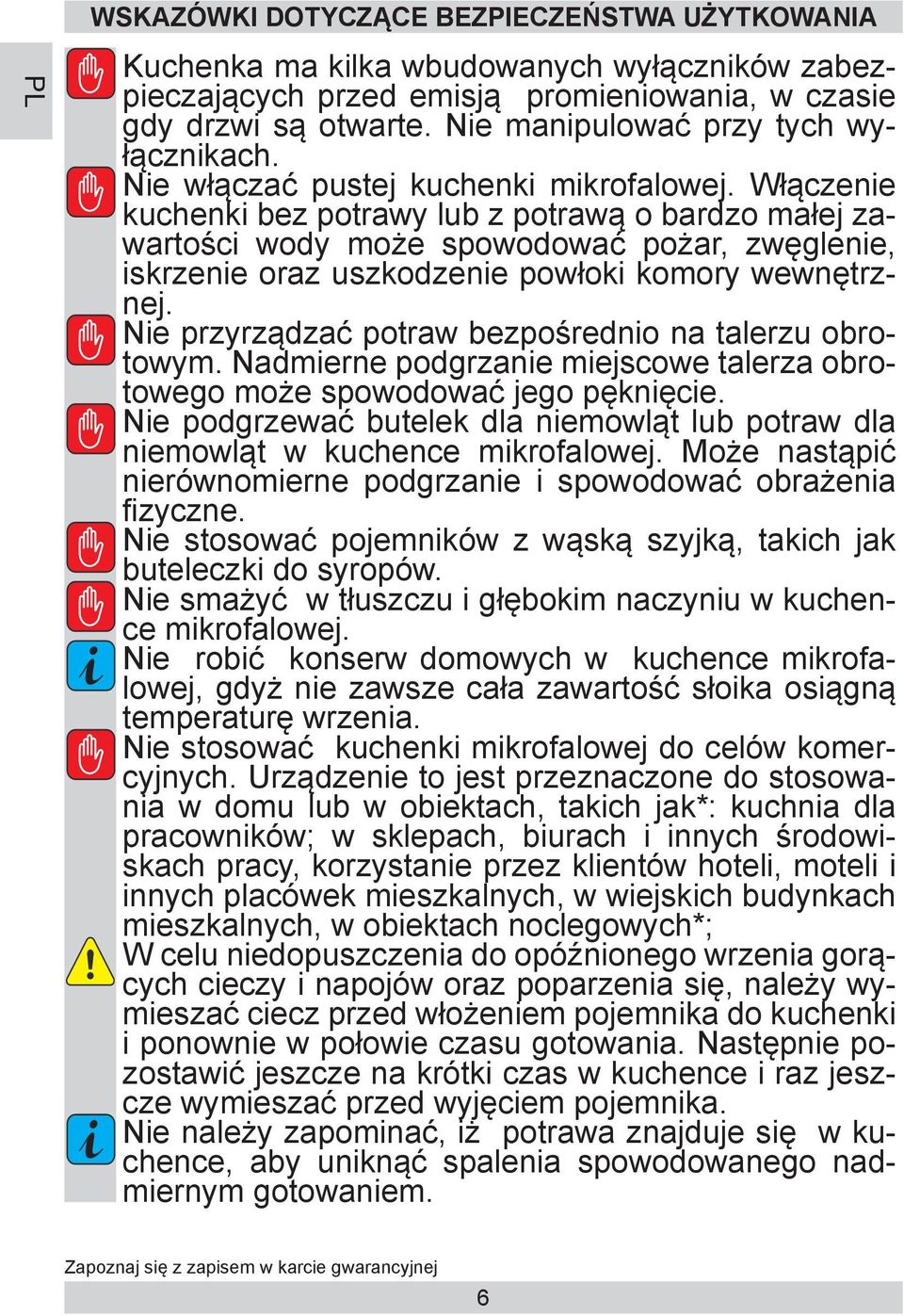Włączenie kuchenki bez potrawy lub z potrawą o bardzo małej zawartości wody może spowodować pożar, zwęglenie, iskrzenie oraz uszkodzenie powłoki komory wewnętrznej.