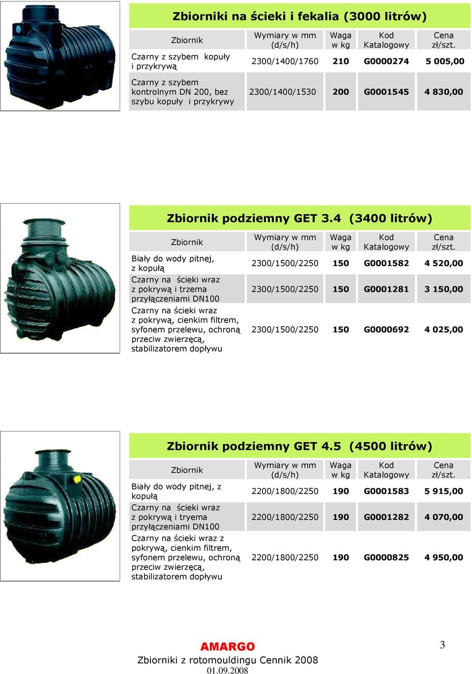 4 (3400 litrów) Biały do wody pitnej, z kopułą z pokrywą i trzema przyłączeniami DN100 z pokrywą, cienkim filtrem, syfonem przelewu, ochroną przeciw zwierzęcą, 2300/1500/2250 150 G0001582 4 520,00