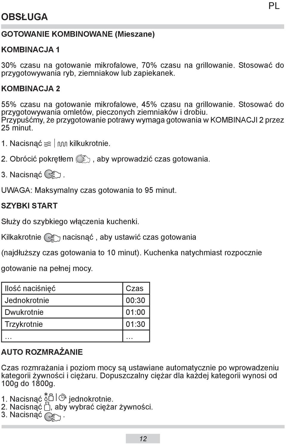 Przypuśćmy, że przygotowanie potrawy wymaga gotowania w KOMBINACJI 2 przez 25 minut. 1. Nacisnąć kilkukrotnie. 2. Obrócić pokrętłem, aby wprowadzić czas gotowania. 3. Nacisnąć. UWAGA: Maksymalny czas gotowania to 95 minut.