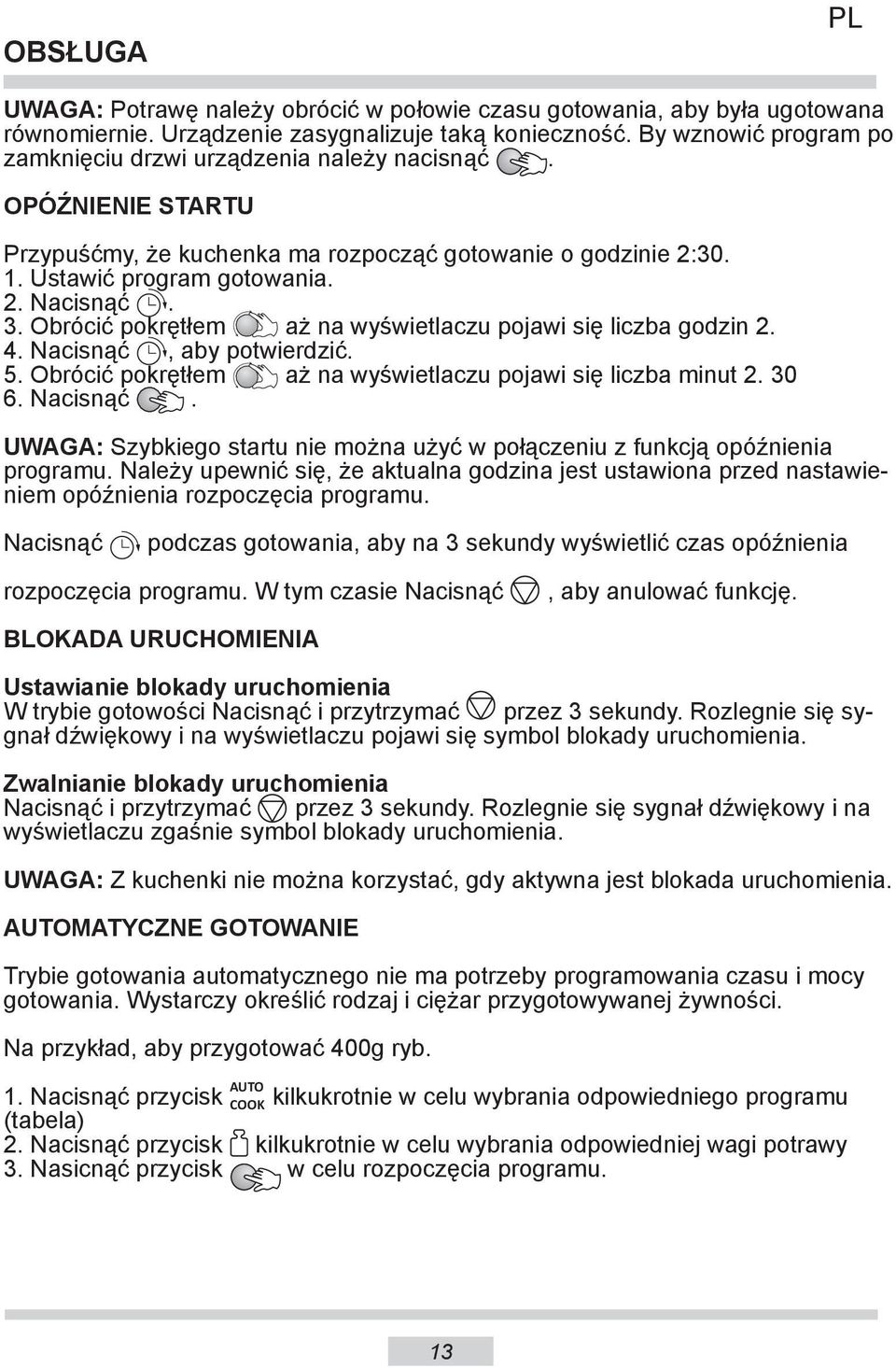Obrócić pokrętłem aż na wyświetlaczu pojawi się liczba godzin 2. 4. Nacisnąć, aby potwierdzić. 5. Obrócić pokrętłem aż na wyświetlaczu pojawi się liczba minut 2. 30 6. Nacisnąć. UWAGA: Szybkiego startu nie można użyć w połączeniu z funkcją opóźnienia programu.