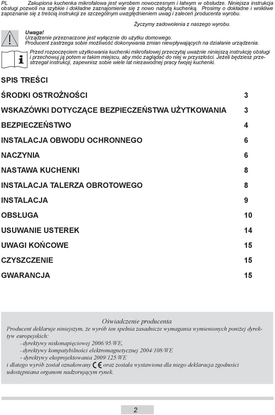 Urządzenie przeznaczone jest wyłącznie do użytku domowego. Producent zastrzega sobie możliwość dokonywania zmian niewpływających na dzia ła nie urządzenia.