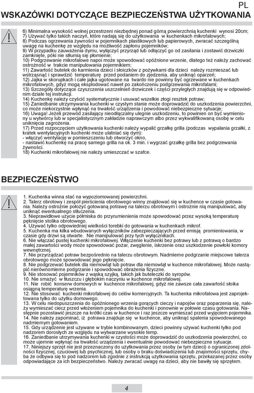W przypadku zauważenia dymu, wyłączyć przyrząd lub odłączyć go od zasilania i zostawić drzwiczki zamknięte, póki nie stłumią się płomienie; 10) Podgrzewanie mikrofalowe napoi może spowodować