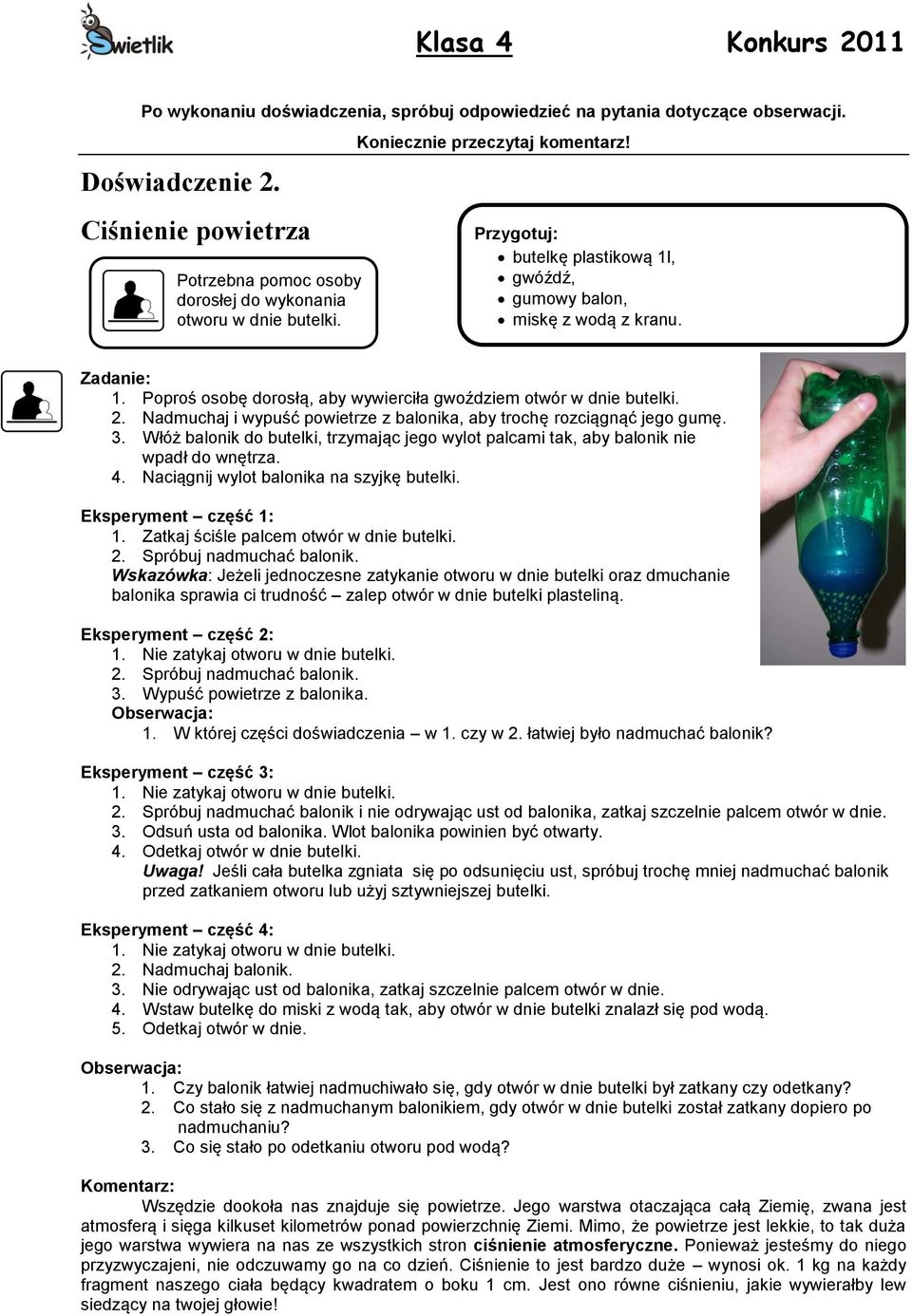 Naciągnij wylot balonika na szyjkę butelki. Eksperyment część 1: 1. Zatkaj ściśle palcem otwór w dnie butelki. 2. Spróbuj nadmuchać balonik.