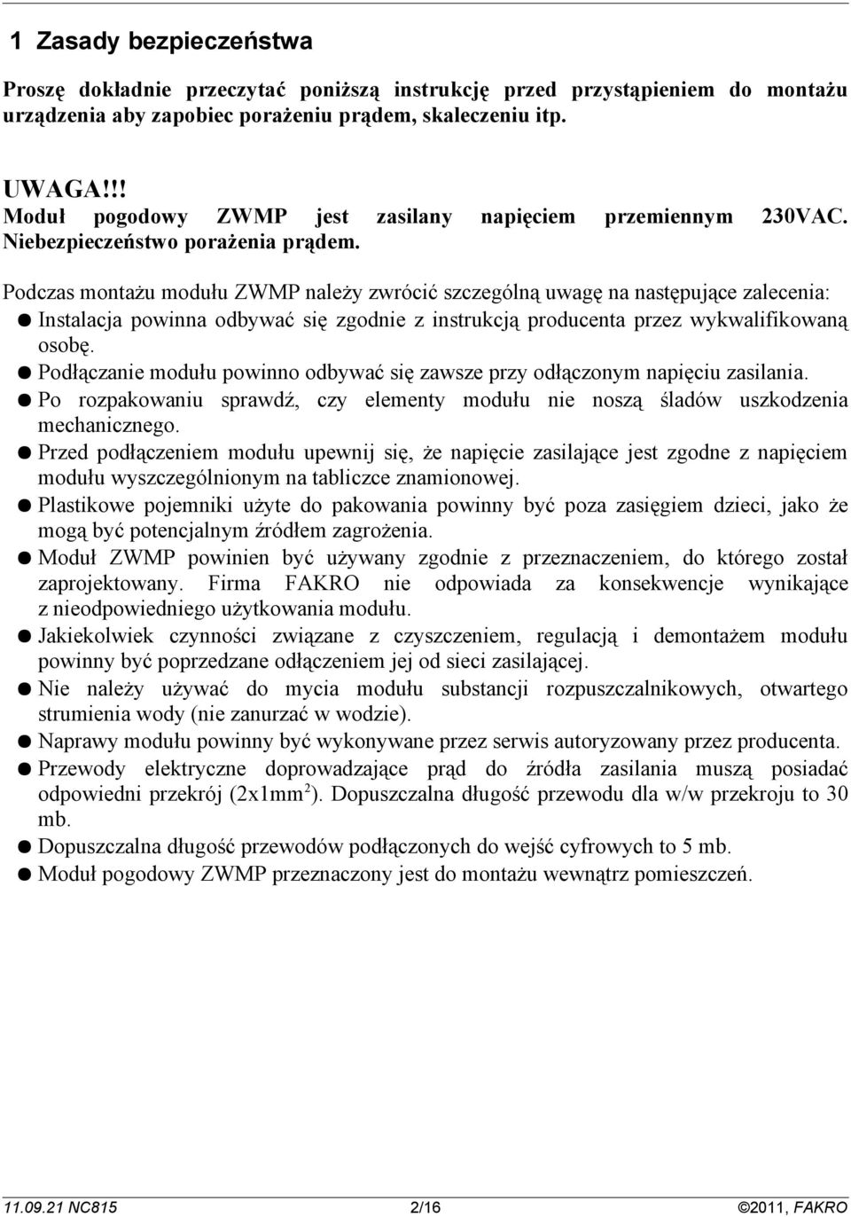 Podczas montażu modułu ZWMP należy zwrócić szczególną uwagę na następujące zalecenia: Instalacja powinna odbywać się zgodnie z instrukcją producenta przez wykwalifikowaną osobę.