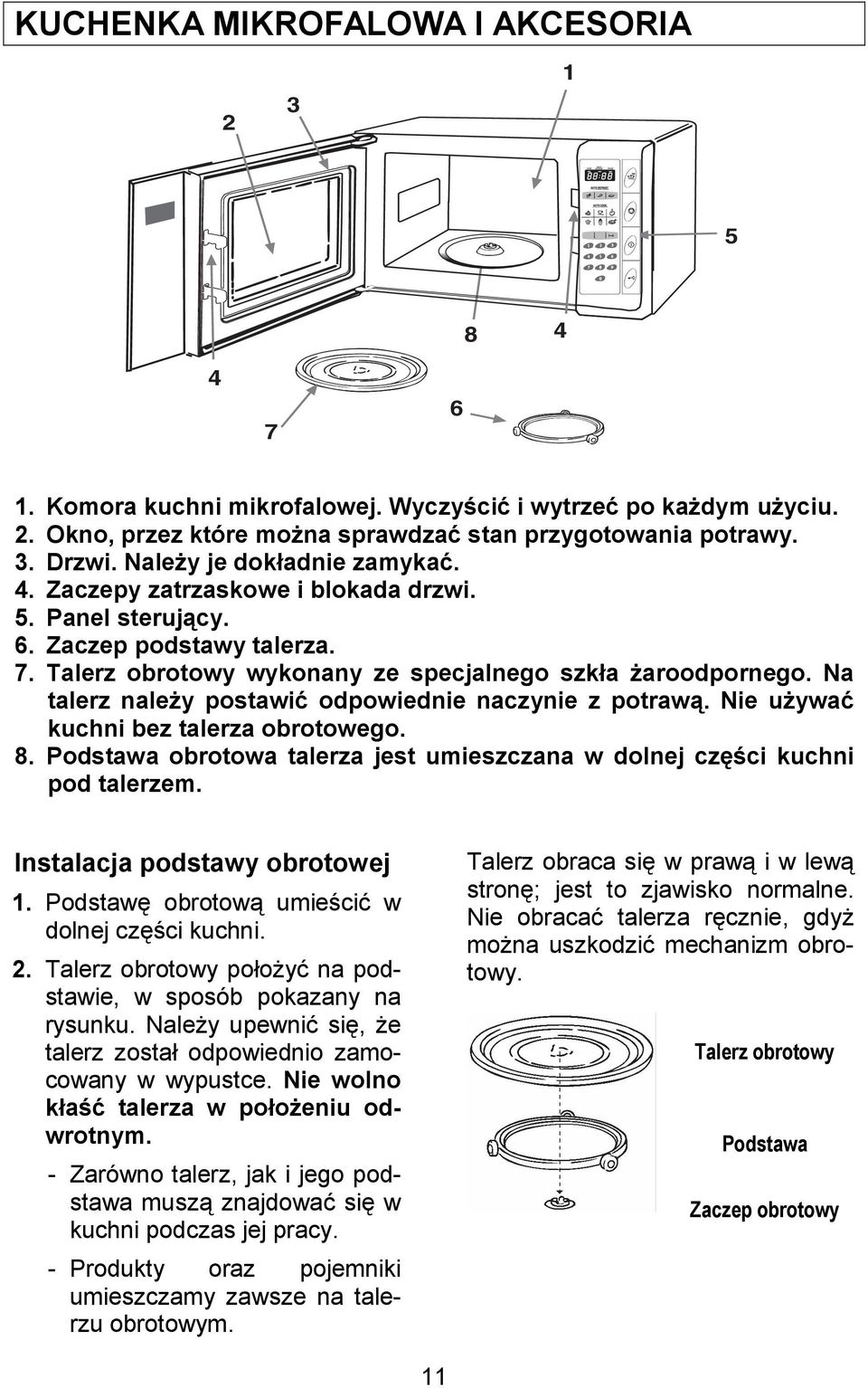 Na talerz naledy postawij odpowiednie naczynie z potrawb. Nie udywaj kuchni bez talerza obrotowego. 8. Podstawa obrotowa talerza jest umieszczana w dolnej cz1ici kuchni pod talerzem.