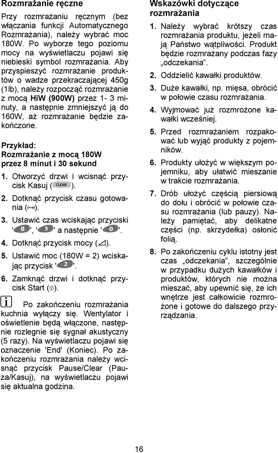 Aby przyspieszy/ rozmra(anie produktów o wadze przekraczaj+cej 450g (1lb), nale(y rozpocz+/ rozmra(anie z moc+ HiW (900W) przez 1-3 minuty, a nast pnie zmniejszy/ j+ do 160W, a( rozmra(anie b dzie