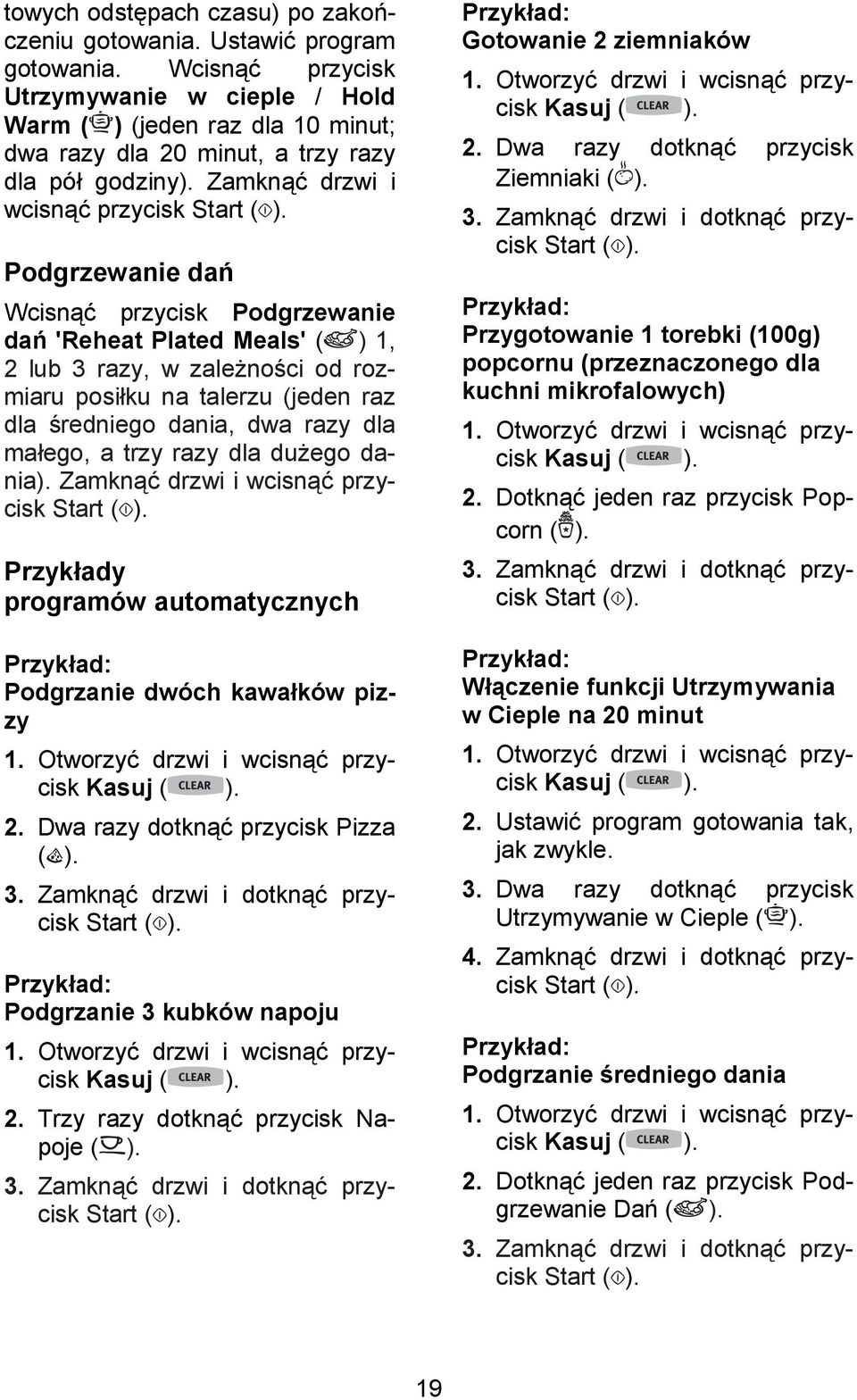 Zamkn+/ drzwi i wcisn+/ przycisk Podgrzewanie dan Wcisn+/ przycisk Podgrzewanie dan 'Reheat Plated Meals' ( ) 1, 2 lub 3 razy, w zale(no&ci od rozmiaru posiku na talerzu (jeden raz dla &redniego