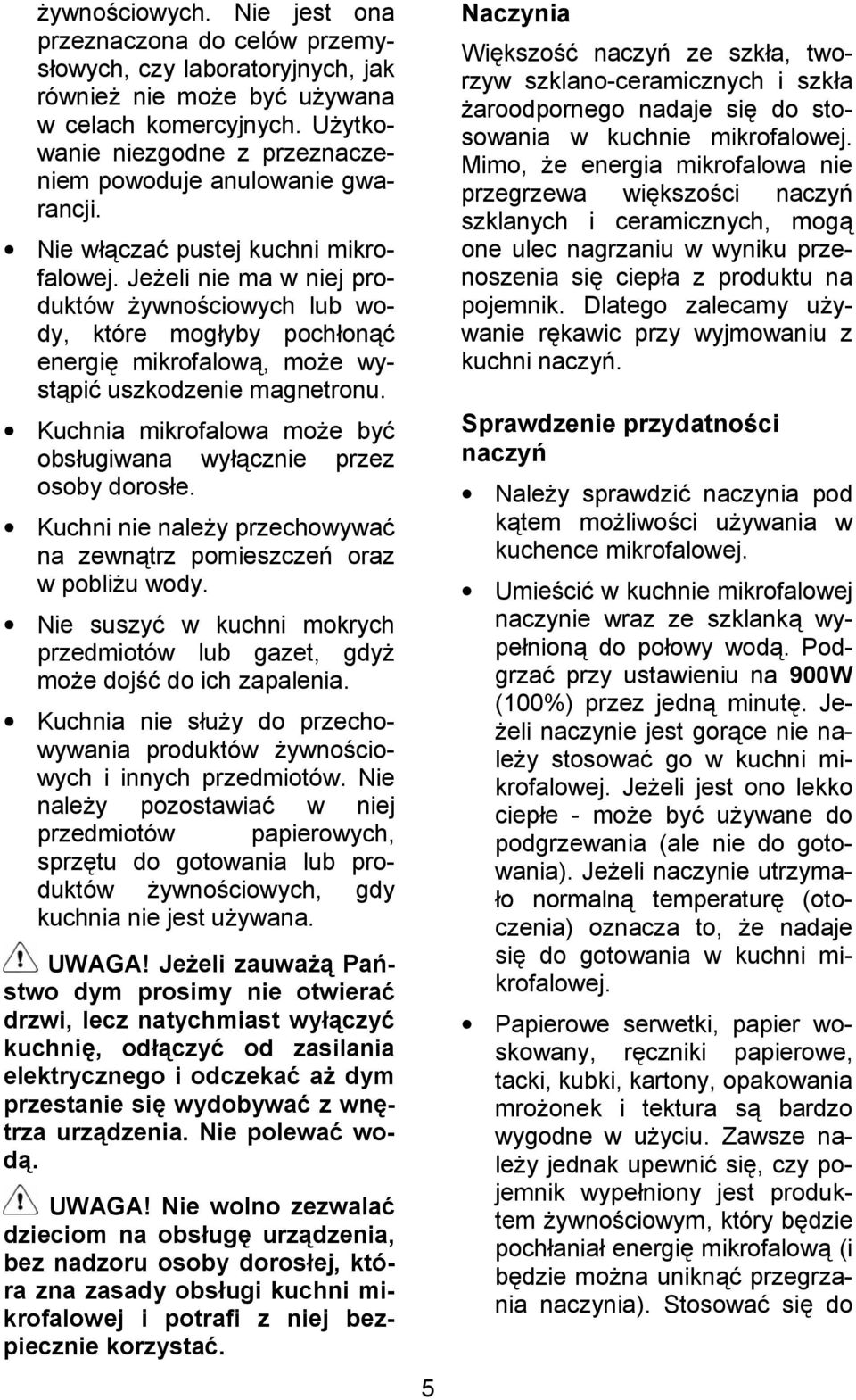Je(eli nie ma w niej produktów (ywno&ciowych lub wody, które mogyby pochon+/ energi mikrofalow+, mo(e wyst+pi/ uszkodzenie magnetronu.