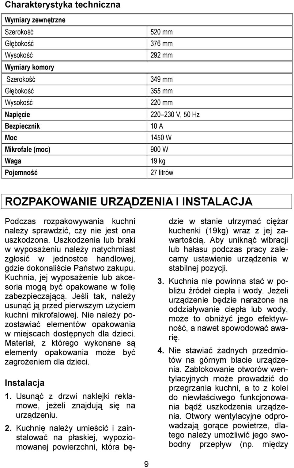 Uszkodzenia lub braki w wyposa(eniu nale(y natychmiast zgosi/ w jednostce handlowej, gdzie dokonali&cie Pastwo zakupu. Kuchnia, jej wyposa(enie lub akcesoria mog+ by/ opakowane w foli zabezpieczaj+c+.