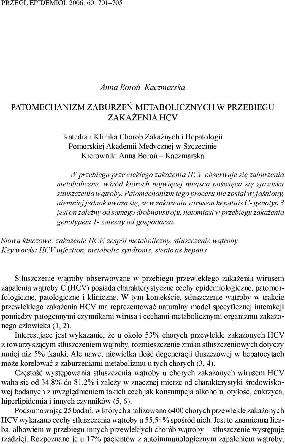 Patomechanizm tego procesu nie został wyjaśniony, niemniej jednak uważa się, że w zakażeniu wirusem hepatitis C- genotyp 3 jest on zależny od samego drobnoustroju, natomiast w przebiegu zakażenia