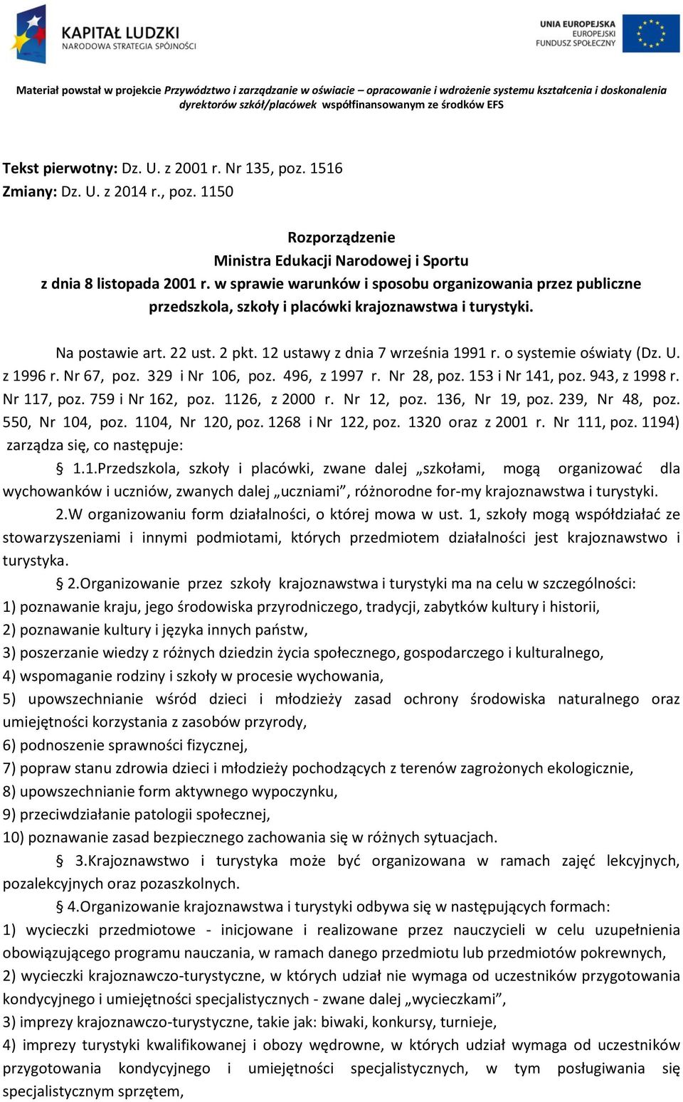 w sprawie warunków i sposobu organizowania przez publiczne przedszkola, szkoły i placówki krajoznawstwa i turystyki. Na postawie art. 22 ust. 2 pkt. 12 ustawy z dnia 7 września 1991 r.