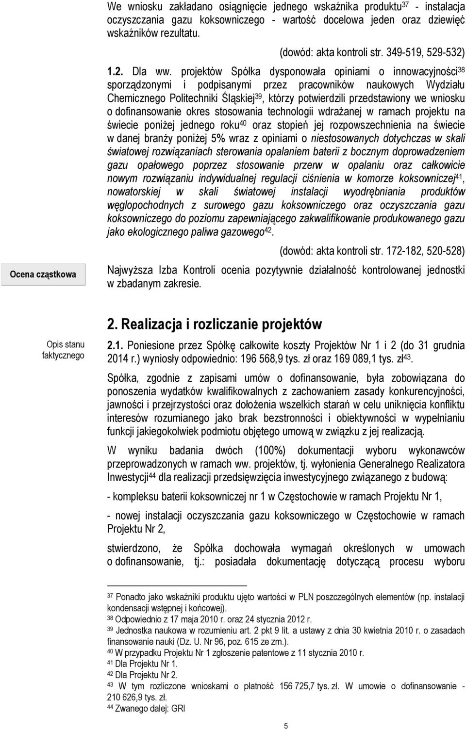projektów Spółka dysponowała opiniami o innowacyjności 38 sporządzonymi i podpisanymi przez pracowników naukowych Wydziału Chemicznego Politechniki Śląskiej 39, którzy potwierdzili przedstawiony we