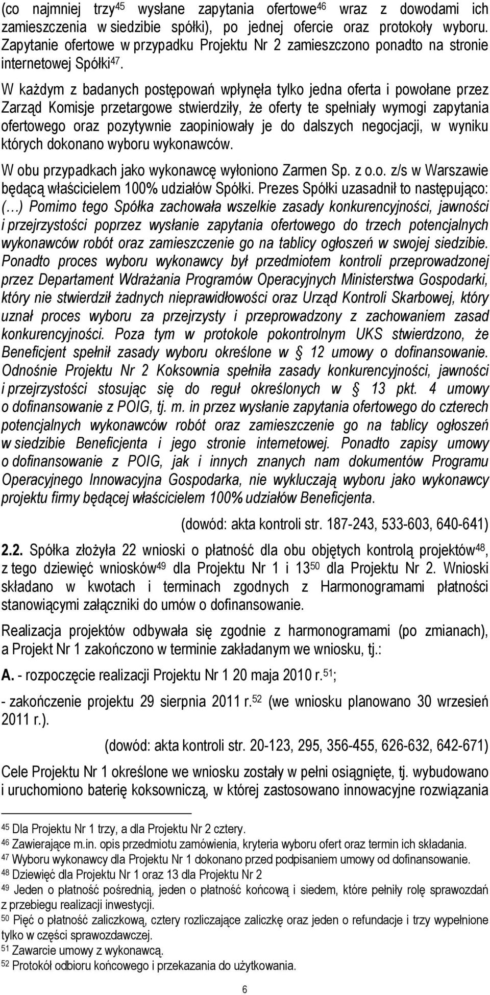 W każdym z badanych postępowań wpłynęła tylko jedna oferta i powołane przez Zarząd Komisje przetargowe stwierdziły, że oferty te spełniały wymogi zapytania ofertowego oraz pozytywnie zaopiniowały je