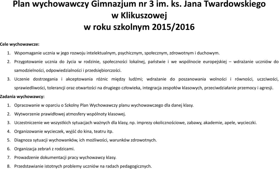 Przygotowanie ucznia do życia w rodzinie, społeczności lokalnej, państwie i we wspólnocie europejskiej wdrażanie uczniów do samodzielności, odpowiedzialności i przedsiębiorczości. 3.