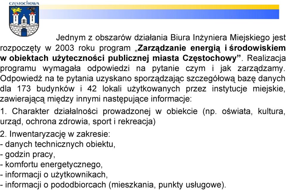 Odpowiedź na te pytania uzyskano sporządzając szczegółową bazę danych dla 173 budynków i 42 lokali użytkowanych przez instytucje miejskie, zawierającą między innymi następujące informacje: