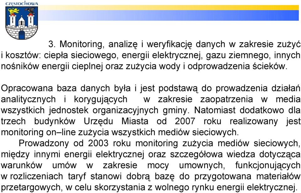 Natomiast dodatkowo dla trzech budynków Urzędu Miasta od 2007 roku realizowany jest monitoring on line zużycia wszystkich mediów sieciowych.