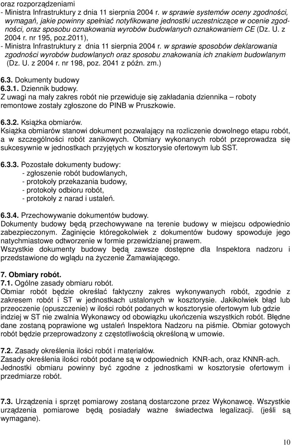 z 2004 r. nr 195, poz.2011), - Ministra Infrastruktury z dnia 11 sierpnia 2004 r. w sprawie sposobów deklarowania zgodności wyrobów budowlanych oraz sposobu znakowania ich znakiem budowlanym (Dz. U.
