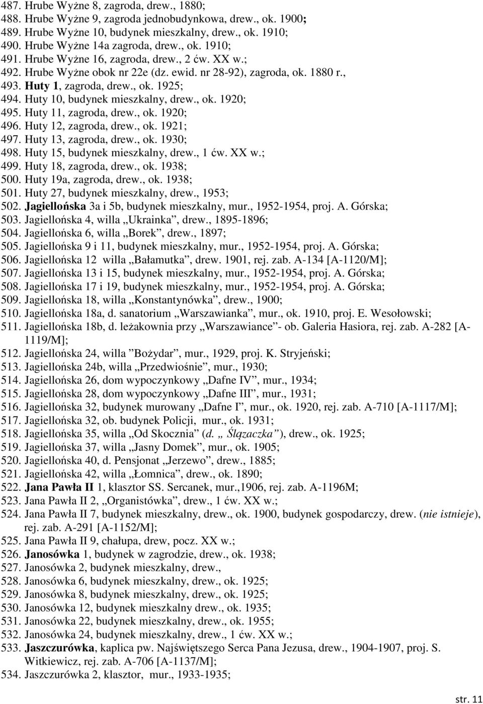 Huty 10, budynek mieszkalny, drew., ok. 1920; 495. Huty 11, zagroda, drew., ok. 1920; 496. Huty 12, zagroda, drew., ok. 1921; 497. Huty 13, zagroda, drew., ok. 1930; 498.