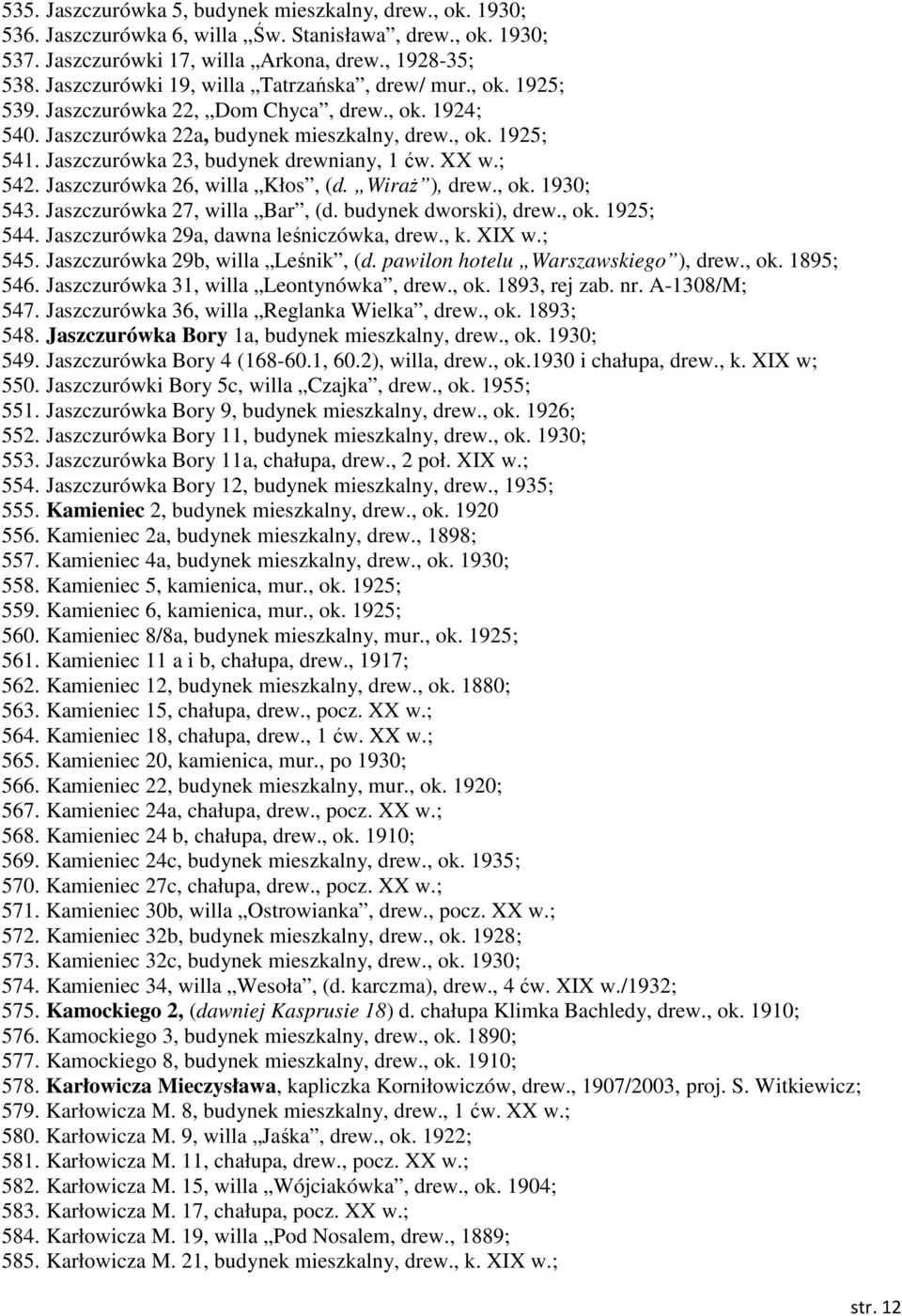 Jaszczurówka 23, budynek drewniany, 1 ćw. XX w.; 542. Jaszczurówka 26, willa Kłos, (d. Wiraż ), drew., ok. 1930; 543. Jaszczurówka 27, willa Bar, (d. budynek dworski), drew., ok. 1925; 544.