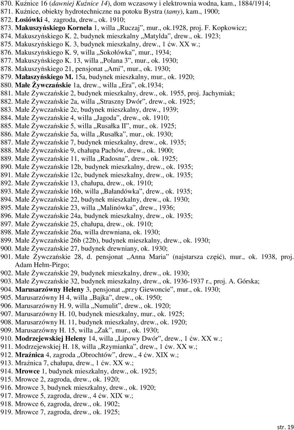 , 1 ćw. XX w.; 876. Makuszyńskiego K. 9, willa Sokołówka, mur., 1934; 877. Makuszyńskiego K. 13, willa Polana 3, mur., ok. 1930; 878. Makuszyńskiego 21, pensjonat Ami, mur., ok. 1930; 879.