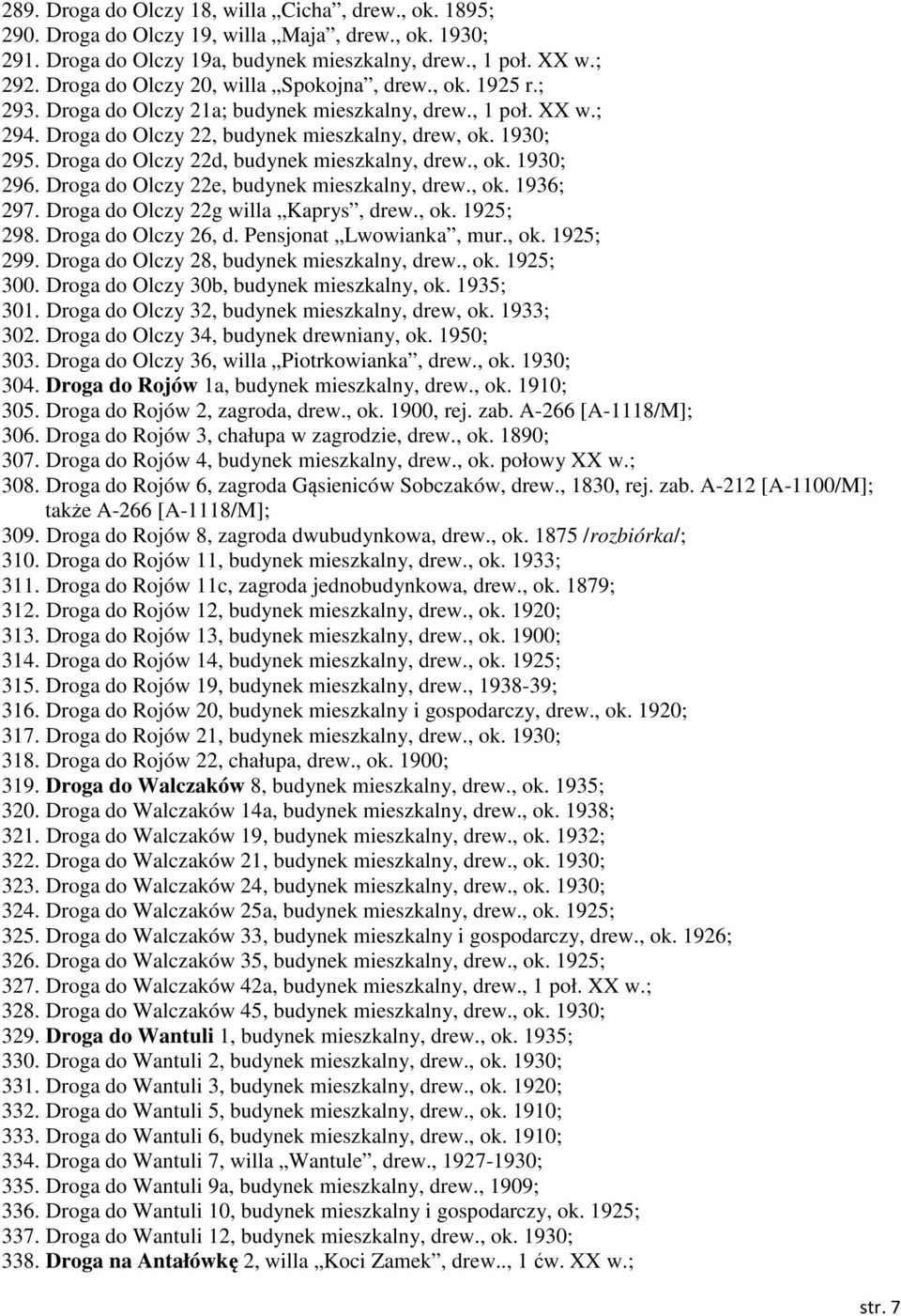 Droga do Olczy 22d, budynek mieszkalny, drew., ok. 1930; 296. Droga do Olczy 22e, budynek mieszkalny, drew., ok. 1936; 297. Droga do Olczy 22g willa Kaprys, drew., ok. 1925; 298. Droga do Olczy 26, d.