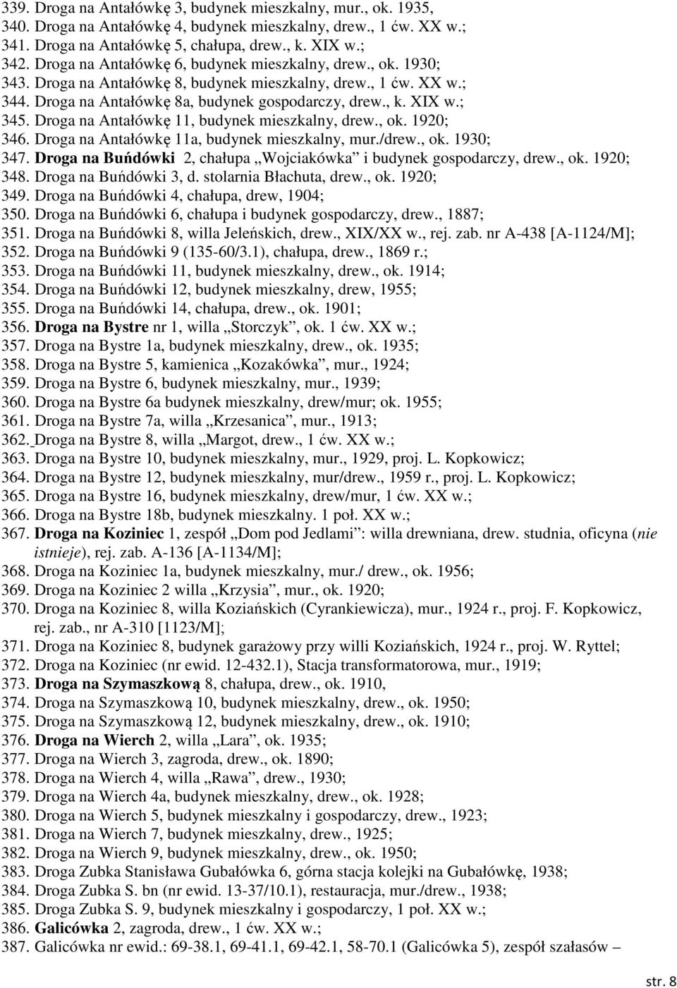 Droga na Antałówkę 11, budynek mieszkalny, drew., ok. 1920; 346. Droga na Antałówkę 11a, budynek mieszkalny, mur./drew., ok. 1930; 347.