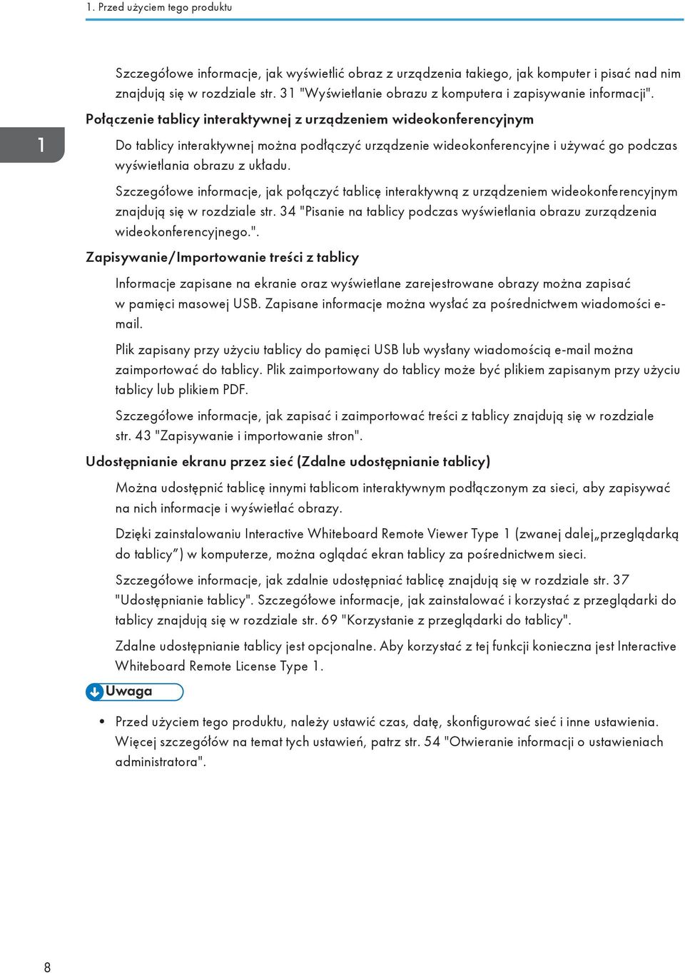 Połączenie tablicy interaktywnej z urządzeniem wideokonferencyjnym Do tablicy interaktywnej można podłączyć urządzenie wideokonferencyjne i używać go podczas wyświetlania obrazu z układu.