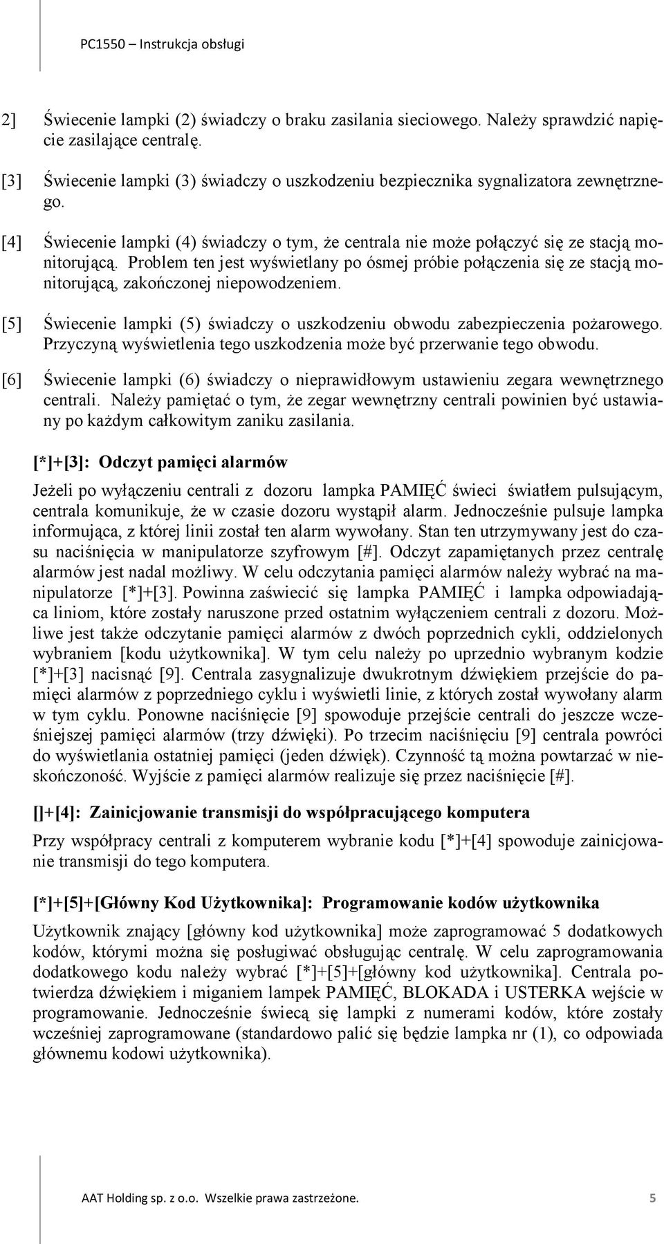 Problem ten jest wyświetlany po ósmej próbie połączenia się ze stacją monitorującą, zakończonej niepowodzeniem. [5] Świecenie lampki (5) świadczy o uszkodzeniu obwodu zabezpieczenia pożarowego.