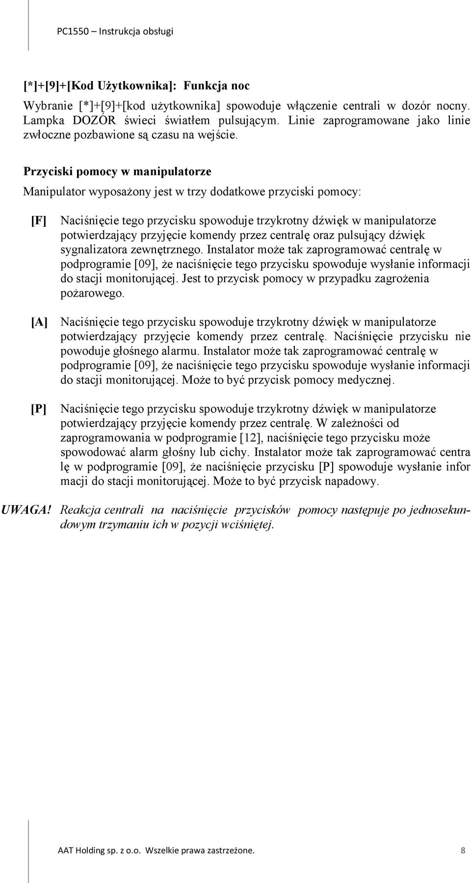 Przyciski pomocy w manipulatorze Manipulator wyposażony jest w trzy dodatkowe przyciski pomocy: [F] Naciśnięcie tego przycisku spowoduje trzykrotny dźwięk w manipulatorze potwierdzający przyjęcie