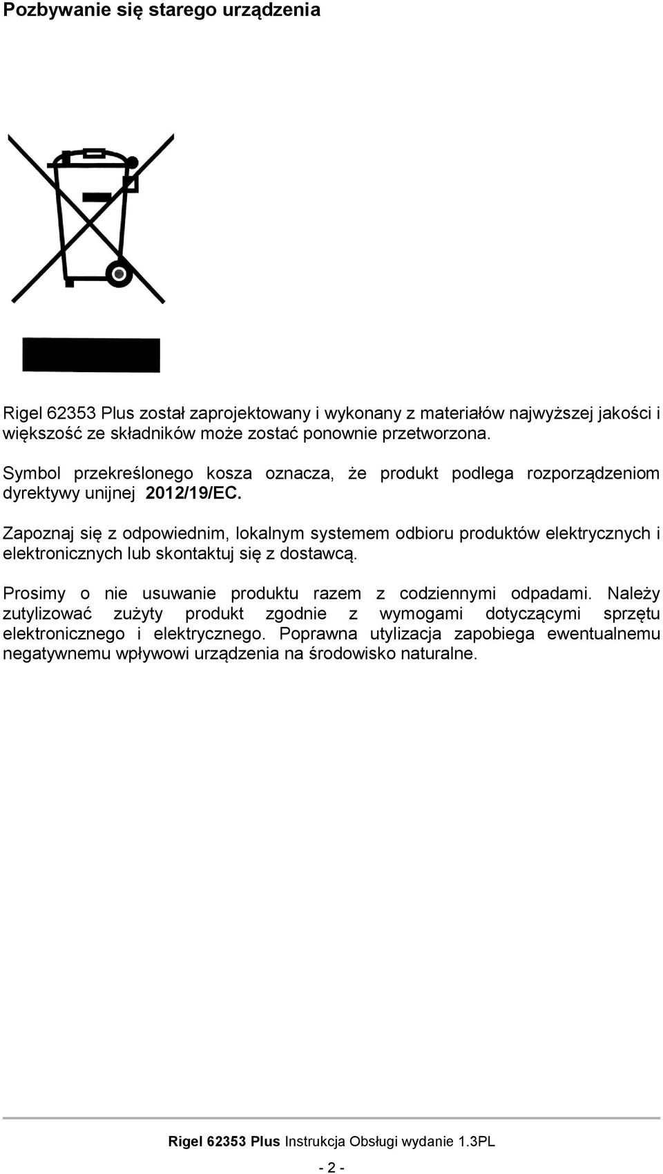 Zapoznaj się z odpowiednim, lokalnym systemem odbioru produktów elektrycznych i elektronicznych lub skontaktuj się z dostawcą.