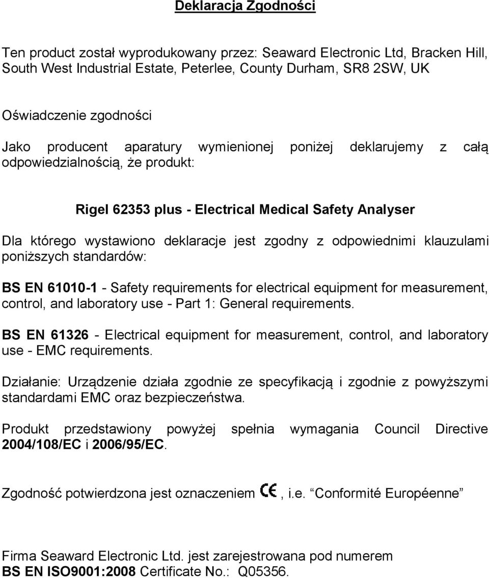 odpowiednimi klauzulami poniższych standardów: BS EN 61010-1 - Safety requirements for electrical equipment for measurement, control, and laboratory use - Part 1: General requirements.